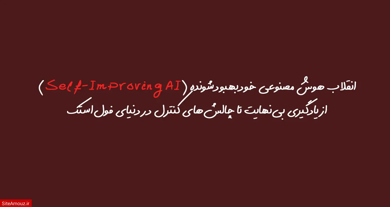 انقلاب هوش مصنوعی خودبهبود‌شونده (Self-Improving AI): از یادگیری بی‌نهایت تا چالش‌های کنترل