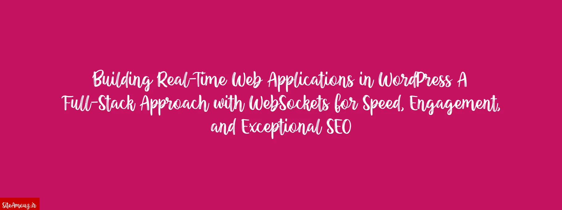 توسعه وب‌اپلیکیشن‌های Real-time در وردپرس: WebSockets برای سرعت، تعامل و سئوی بی‌نظیر